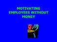 MOTIVATING EMPLOYEES WITHOUT MONEY PowerPoint PPT Presentation