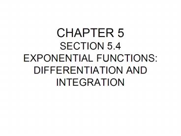 CHAPTER 5 SECTION 5.4 EXPONENTIAL FUNCTIONS: DIFFERENTIATION AND INTEGRATION