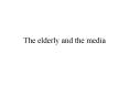 The elderly and the media PowerPoint PPT Presentation