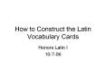 How to Construct the Latin Vocabulary Cards. Honors Latin I PowerPoint PPT Presentation