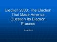 Election 2000: The Election That Made America Question Its Election Process PowerPoint PPT Presentation