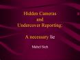 Hidden Cameras and Undercover Reporting: A necessary lie