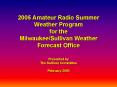 2005 Amateur Radio Summer Weather Program for the MilwaukeeSullivan Weather Forecast Office Presente PowerPoint PPT Presentation