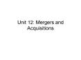 Unit 12: Mergers and Acquisitions PowerPoint PPT Presentation