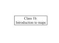Class 1b: Introduction to maps PowerPoint PPT Presentation