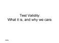 Test Validity: What it is, and why we care. PowerPoint PPT Presentation