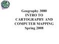 Geography 3080 INTRO TO CARTOGRAPHY AND COMPUTER MAPPING Spring 2008 PowerPoint PPT Presentation