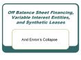 Off Balance Sheet Financing, Variable Interest Entities, and Synthetic Leases PowerPoint PPT Presentation