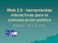 Web 2.0 : herramientas interactivas para la comunicacin poltica PowerPoint PPT Presentation