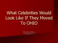 What Celebrities Would Look Like If They Moved To OHIO PowerPoint PPT Presentation