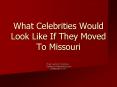 What Celebrities Would Look Like If They Moved To Missouri PowerPoint PPT Presentation