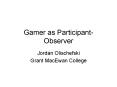 Gamer as ParticipantObserver PowerPoint PPT Presentation