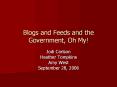Blogs and Feeds and the Government, Oh My PowerPoint PPT Presentation