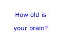 How old is  your brain? PowerPoint PPT Presentation