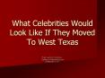 What Celebrities Would Look Like If They Moved To West Texas PowerPoint PPT Presentation