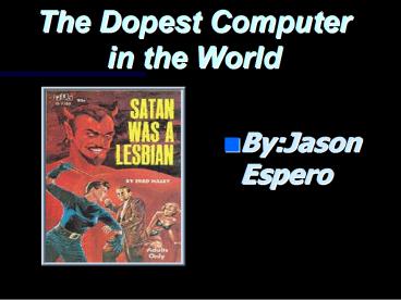 The Dopest Computer in the World