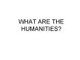 WHAT ARE THE HUMANITIES PowerPoint PPT Presentation