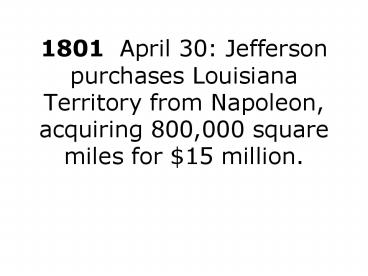1801 April 30: Jefferson purchases Louisiana Territory from Napoleon, acquiring 800,000 square miles