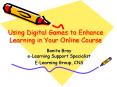 Using Digital Games to Enhance Learning in Your Online Course PowerPoint PPT Presentation