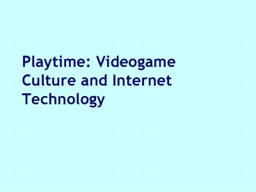 Playtime: Videogame Culture and Internet Technology
