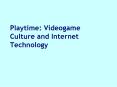 Playtime: Videogame Culture and Internet Technology PowerPoint PPT Presentation