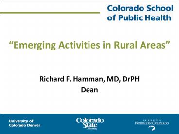 Emerging Activities in Rural Areas Richard F. Hamman, MD, DrPH