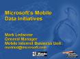 Microsofts Mobile Data Initiatives Mark Ledsome General Manager Mobile Internet Business Unit markle PowerPoint PPT Presentation