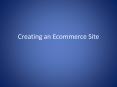 Creating an Ecommerce Site PowerPoint PPT Presentation