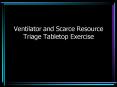 Ventilator and Scarce Resource Triage Tabletop Exercise PowerPoint PPT Presentation