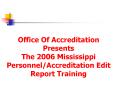 Office Of Accreditation Presents The 2006 Mississippi PersonnelAccreditation Edit Report Training PowerPoint PPT Presentation