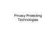 Privacy Protecting Technologies PowerPoint PPT Presentation