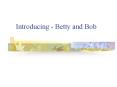 Introducing Betty and Bob PowerPoint PPT Presentation