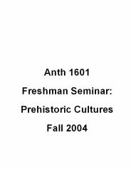 Anth 1601 Freshman Seminar: Prehistoric Cultures Fall 2004