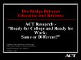 The Bridge Between Education and Business ACT Research Ready for College and Ready for Work: Same or PowerPoint PPT Presentation
