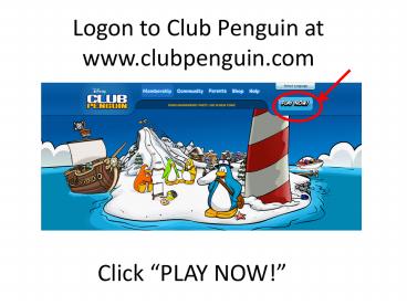 Logon to Club Penguin at www.clubpenguin.com