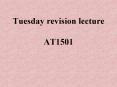 Tuesday revision lecture AT1501 PowerPoint PPT Presentation