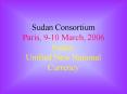 Sudan Consortium Paris, 910 March, 2006 Sudan: Unified New National Currency PowerPoint PPT Presentation