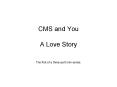 CMS and You A Love Story PowerPoint PPT Presentation