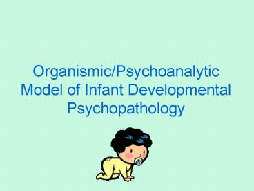 OrganismicPsychoanalytic Model of Infant Developmental Psychopathology