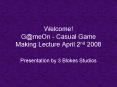 Welcome GmeOn Casual Game Making Lecture April 2nd 2008 PowerPoint PPT Presentation