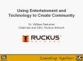 Using Entertainment and Technology to Create Community Dr. William Raduchel Chairman and CEO, Ruckus PowerPoint PPT Presentation