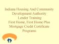 Indiana Housing And Community Development Authority Lender Training First Home, First Home Plus Mort PowerPoint PPT Presentation
