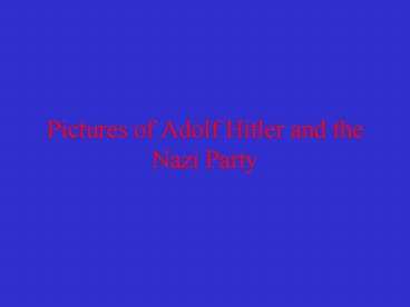 Pictures of Adolf Hitler and the Nazi Party