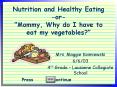 Nutrition and Healthy Eating or Mommy, Why do I have to eat my vegetables PowerPoint PPT Presentation