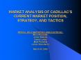 MARKET ANALYSIS OF CADILLACS CURRENT MARKET POSITION, STRATEGY, AND TACTICS BENGAL WILD MARKETING AS PowerPoint PPT Presentation