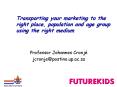 Transporting your marketing to the right place, population and age group using the right medium PowerPoint PPT Presentation