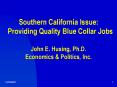 Southern California Issue:  Providing Quality Blue Collar Jobs  John E. Husing, Ph.D. Economics PowerPoint PPT Presentation