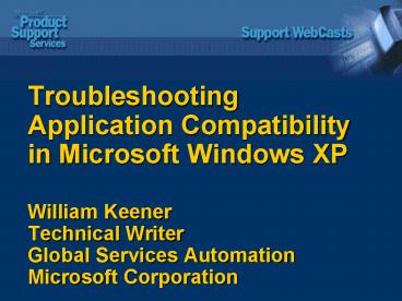 Troubleshooting Application Compatibility in Microsoft Windows XP William Keener Technical Writer Gl