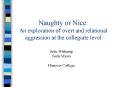 Naughty or Nice: An exploration of overt and relational aggression at the collegiate level PowerPoint PPT Presentation
