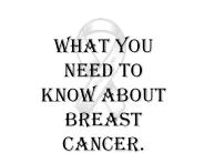 What you need to know about breast cancer.